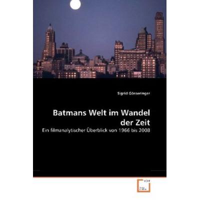 Gösseringer, S: Batmans Welt im Wandel der Zeit, Taschenbuch von Sigrid Gösseringer, VDM, 978-3-639-26739-6