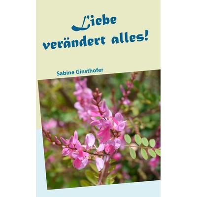 Liebe verändert alles, Taschenbuch von Sabine Ginsthofer, BoD – Books on Demand, 978-3-7519-2415-3