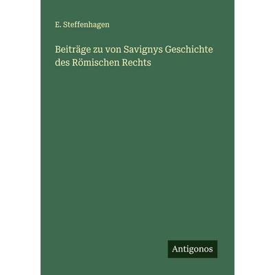 Beiträge zu von Savignys Geschichte des Römischen Rechts, Taschenbuch von E. Steffenhagen, Antigonos Verlag, 978-3-563-16168-5