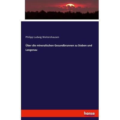 Über die mineralischen Gesundbrunnen zu Steben und Langenau, Taschenbuch von Philipp Ludwig Weitershausen, Hansebooks, 978-3-7436-1082-8