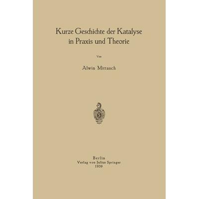 Kurze Geschichte der Katalyse in Praxis und Theorie, Taschenbuch von NA Mittasch, Springer Berlin, 978-3-642-90117-1