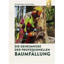 Die Geheimnisse der professionellen Baumfällung, Fachbücher von Axenia Schäfer, Christoph Klose