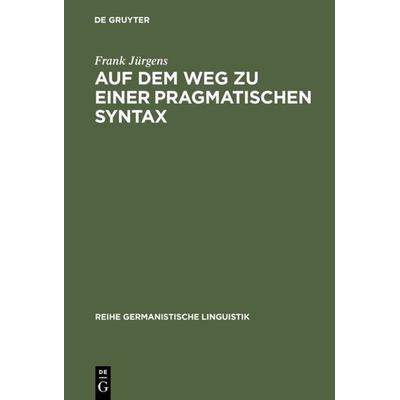 Auf dem Weg zu einer pragmatischen Syntax, Gebundene Ausgabe von Frank Jürgens, De Gruyter, 978-3-484-31207-4