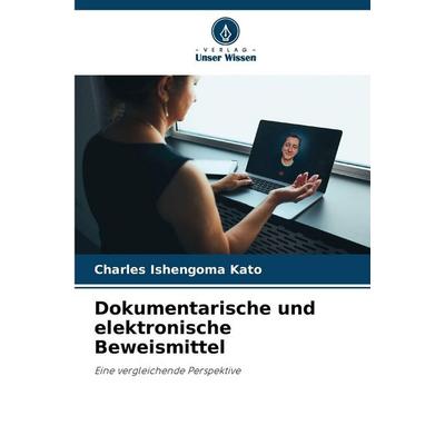 Dokumentarische und elektronische Beweismittel, Taschenbuch von Charles Ishengoma Kato, Verlag Unser Wissen, 978-620-9-07471-4
