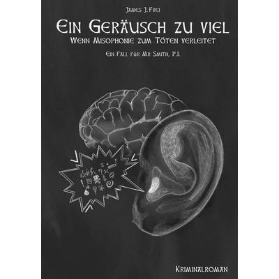 Ein Geräusch zu viel, Gebundene Ausgabe von James J. Frei, BoD – Books on Demand, 978-3-695-70233-6