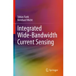 Integrated Wide-Bandwidth Current Sensing, Fachbücher von Tobias Funk, Bernhard Wicht