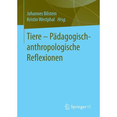 Tiere - Pädagogisch-anthropologische Reflexionen, Taschenbuch von , Springer Fachmedien Wiesbaden GmbH, 978-3-658-13786-1