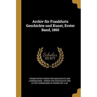 Archiv Für Frankfurts Geschichte Und Kunst, Erster Band, 1860, Taschenbuch von , Creative Media Partners, LLC, 978-0-341-24314-4