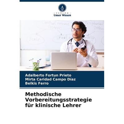 Methodische Vorbereitungsstrategie für klinische Lehrer, Taschenbuch von Adalberto Fortun Prieto,Mirta Caridad Campo Díaz,Belkis Ferro, Verlag Unser
