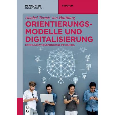 Orientierungsmodelle und Digitalisierung, Taschenbuch von Anabel Ternès Hattburg, De Gruyter Oldenbourg, 978-3-11-064444-9