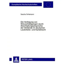 Die Verfolgung von Streuschädigungen durch Abschöpfungsansprüche der Verbände im deutschen Lauterkei, Fachbücher von Sascha Fehlemann