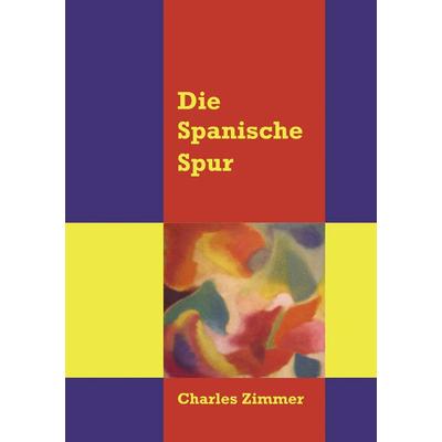 Die spanische Spur, Taschenbuch von Charles Zimmer, BoD – Books on Demand, 978-3-8370-5565-8