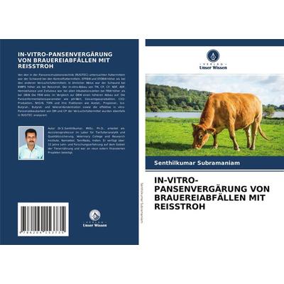In-Vitro-Pansenvergärung von Brauereiabfällen mit Reisstroh, Taschenbuch von Senthilkumar Subramaniam, Verlag Unser Wissen, 978-620-4-15373-5