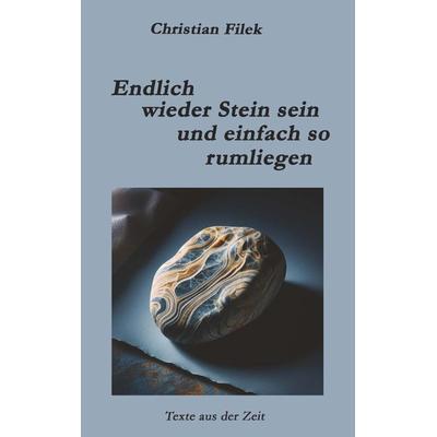 Endlich wieder Stein sein und einfach so rumliegen, Taschenbuch von Christian Filek, Buchschmiede, 978-3-99165-186-4