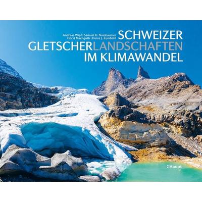 Schweizer Gletscherlandschaften im Klimawandel, Gebundene Ausgabe von Andreas Wipf,Samuel U. Nussbaumer,Horst Machguth,Heinz J. Zumbühl, Haupt Verlag,