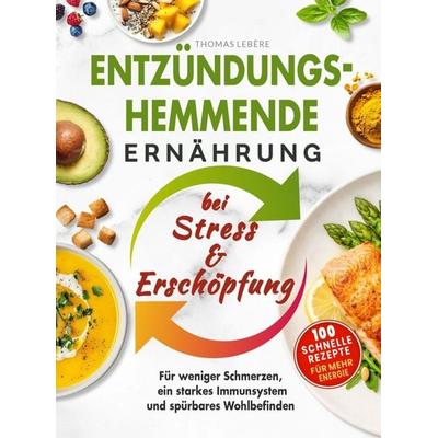 Entzündungshemmende Ernährung bei Stress & Erschöpfung, Taschenbuch von Thomas Lebère, Bookmundo, 978-94-038-8013-6