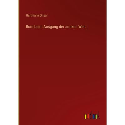 Rom beim Ausgang der antiken Welt, Gebundene Ausgabe von Hartmann Grisar, Outlook, 978-3-368-60333-5
