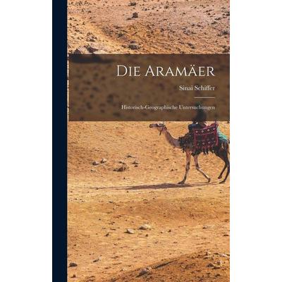 Die Aramäer; historisch-geographische Untersuchungen, Gebundene Ausgabe von Sinai Schiffer, Tradd Street Press, 978-1-01-747387-2