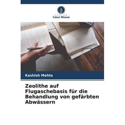 Zeolithe auf Flugaschebasis für die Behandlung von gefärbten Abwässern, Taschenbuch von Kashish Mehta, Verlag Unser Wissen, 978-620-5-71794-3