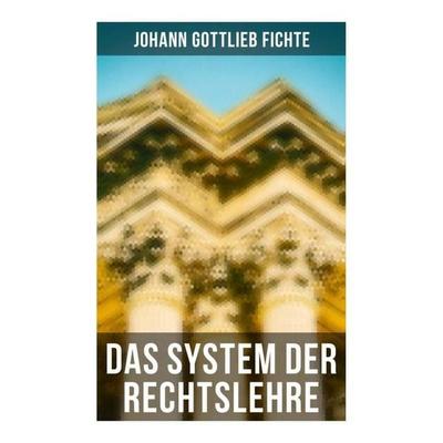 Das System der Rechtslehre, Taschenbuch von Johann Gottlieb Fichte, Musaicum Books, 978-80-272-6199-4