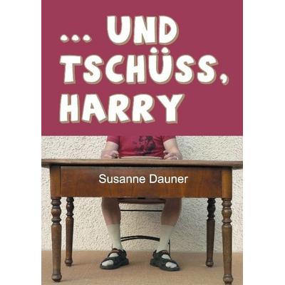 ... und tschüss, Harry, Gebundene Ausgabe von Susanne Dauner, Tredition, 978-3-7323-3291-5