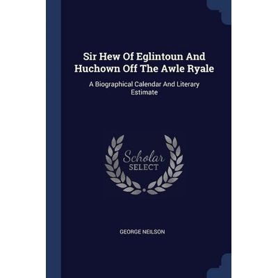 Sir Hew Of Eglintoun And Huchown Off The Awle Ryale, Taschenbuch von George Neilson, Creative Media Partners, LLC, 978-1-377-26966-5