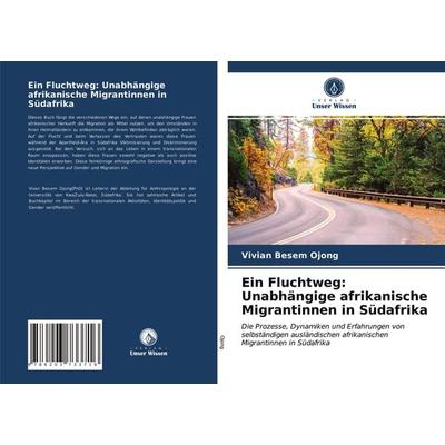 Ein Fluchtweg: Unabhängige afrikanische Migrantinnen in Südafrika, Taschenbuch von Vivian Besem Ojong, Verlag Unser Wissen, 978-620-3-73371-6