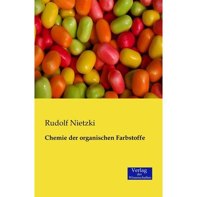 Chemie der organischen Farbstoffe, Taschenbuch von Rudolf Nietzki, Verlag der Wissenschaften, 978-3-95700-054-5
