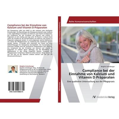 Compliance bei der Einnahme von Kalzium und Vitamin D Präparaten, Taschenbuch von Brigitte Unterberger, AV Akademikerverlag, 978-3-639-49863-9