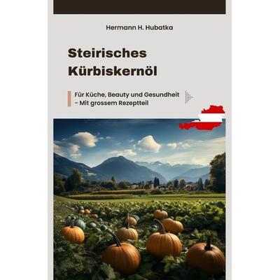 Steirisches Kürbiskernöl, Taschenbuch von Hermann H. Hubatka, Epubli, 978-3-7575-6773-6