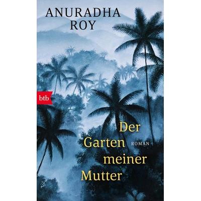Der Garten meiner Mutter, Taschenbuch von Anuradha Roy, btb, 978-3-442-71770-5