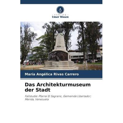 Das Architekturmuseum der Stadt, Taschenbuch von María Angélica Rivas Carrero, Verlag Unser Wissen, 978-620-5-67618-9