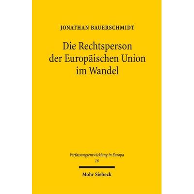 Die Rechtsperson der Europäischen Union im Wandel, Gebundene Ausgabe von Jonathan Bauerschmidt, Mohr Siebeck, 978-3-16-156706-3
