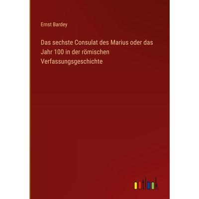 Das sechste Consulat des Marius oder das Jahr 100 in der römischen Verfassungsgeschichte, Gebundene Ausgabe von Ernst Bardey, Outlook,