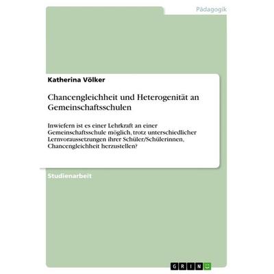Chancengleichheit und Heterogenität an Gemeinschaftsschulen, Taschenbuch von Katherina Völker, GRIN, 978-3-668-43235-2