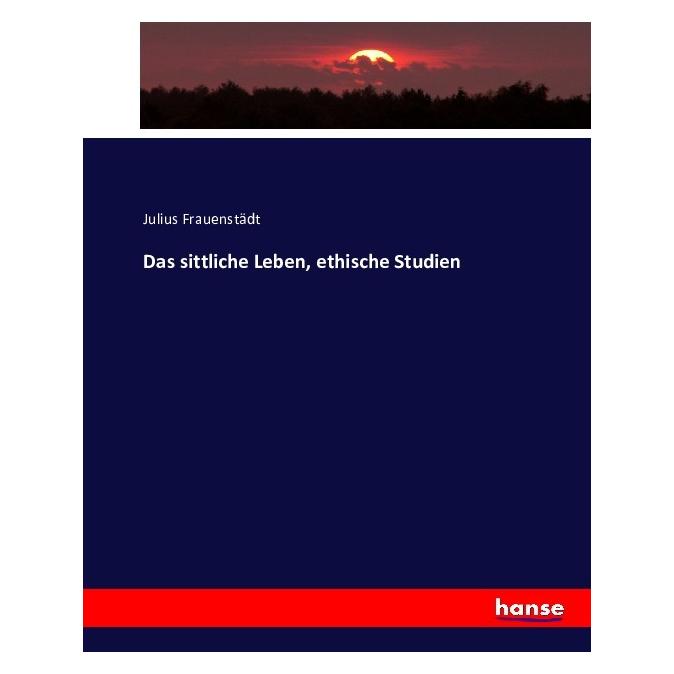 Hansebooks Das sittliche Leben, ethische Studien (Deutsch, Softcover, Julius Frauenstädt) (55872717)