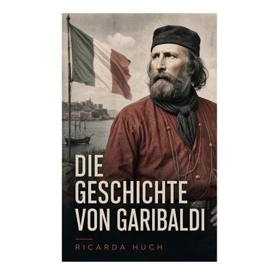 Die Geschichte von Garibaldi, Taschenbuch von Ricarda Octavia Huch, E-artnow, 978-80-273-8075-6