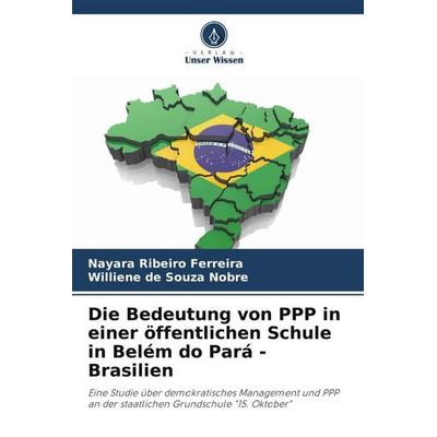 Die Bedeutung von PPP in einer öffentlichen Schule in Belém do Pará - Brasilien, Taschenbuch von Nayara Ribeiro Ferreira,Williene de Souza Nobre,