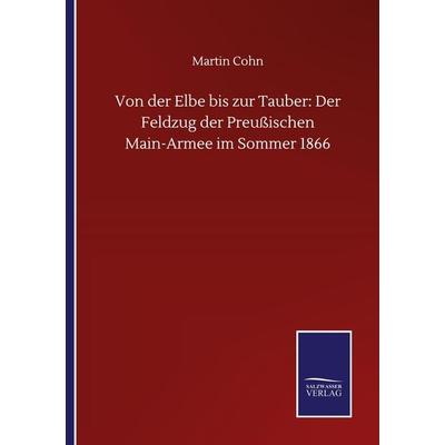 Von der Elbe bis zur Tauber: Der Feldzug der Preußischen Main-Armee im Sommer 1866, Taschenbuch von Martin Cohn, BoD - Books on Demand,