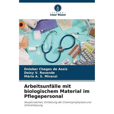 Arbeitsunfälle mit biologischem Material im Pflegepersonal, Taschenbuch von Dnieber Chagas de Assis,Deisy V. Resende,Mário A. S. Miranzi, Verlag Unser