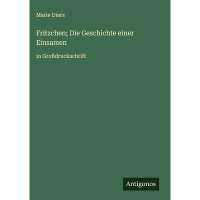 Fritzchen; Die Geschichte einer Einsamen, Gebundene Ausgabe von Marie Diers, Antigonos Verlag, 978-3-563-29662-2