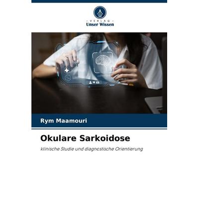 Okulare Sarkoidose, Taschenbuch von Rym Maamouri, Verlag Unser Wissen, 978-620-6-28694-3