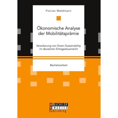 Ökonomische Analyse der Mobilitätsprämie. Verankerung von Green Sustainability im deutschen Ertragssteuerrecht, Taschenbuch von Florian Waldmann,