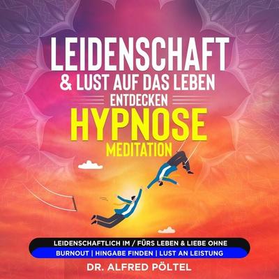 Leidenschaft & Lust auf das Leben entdecken - Hypnose / Meditation - Alfred Pöltel, Audio, 9783986468187