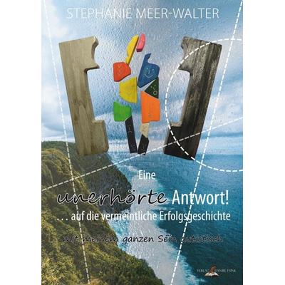 Eine unerhörte Antwort! … auf die vermeintliche Erfolgsgeschichte, Taschenbuch von Stephanie Meer-Walter, Verlag Daniel Funk, 978-3-9820542-4-7