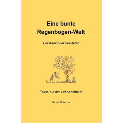 Texte, die das Leben schreibt / Eine bunte Regenbogen-Welt, Taschenbuch von Sandra Mularczyk, Epubli, 978-3-7529-3652-0