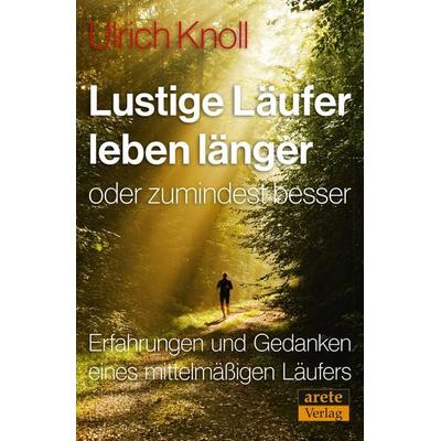 Lustige Läufer leben länger - oder zumindest besser, Taschenbuch von Ulrich Knoll, Arete Verlag, 978-3-942468-99-2