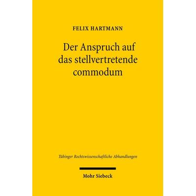 Der Anspruch auf das stellvertretende commodum, Gebundene Ausgabe von Felix Hartmann, Mohr Siebeck, 978-3-16-149468-0