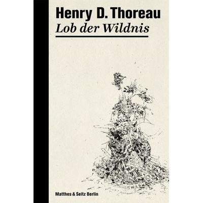 Lob der Wildnis, Gebundene Ausgabe von Henry David Thoreau, Matthes & Seitz, 978-3-88221-076-7