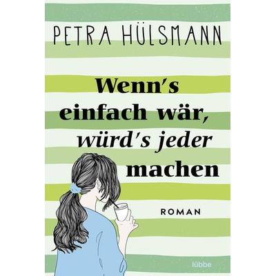 Wenn's einfach wär, würd's jeder machen, Taschenbuch von Petra Hülsmann, Lübbe